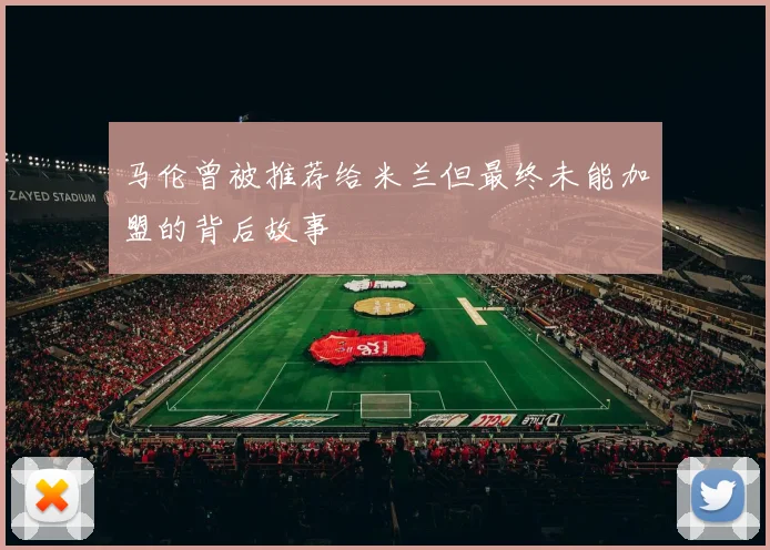 马伦曾被推荐给米兰但最终未能加盟的背后故事